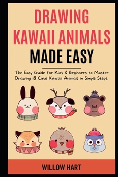 Drawing Kawaii Animals Made Easy: The Easy Guide for Kids & Beginners to Master Drawing 18 Cute Kawaii Animals In Simple Steps.