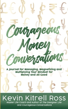 Paperback Courageous Money Conversations: A Journal for Managing, Magnetizing and Multiplying Your Mindset for Money and All Good Book