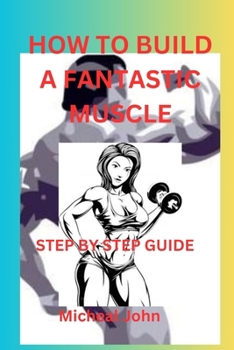 Paperback How to build a fantastic muscle: Step by step guide Book