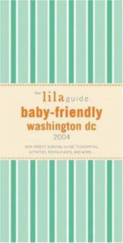 Paperback The Lilaguide: Baby-Friendly Washington DC, 2004: The Word-Of-Mouth Survival Guide for New Parents Book