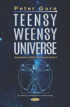 Paperback Teensy Weensy Universe: Quantum Mechanical Model of the Universe As We Know It (Classical and Quantum Mechanics) Book