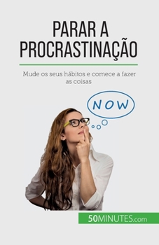 Paperback Parar a procrastinação: Mude os seus hábitos e comece a fazer as coisas [Portuguese] Book