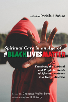 Paperback Spiritual Care in an Age of #Blacklivesmatter: Examining the Spiritual and Prophetic Needs of African Americans in a Violent America Book