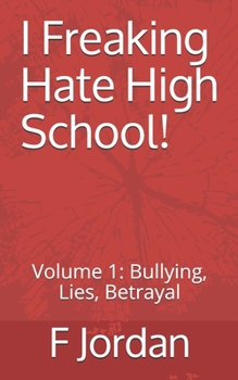 Paperback I Freaking Hate High School!: Volume 1: Bullying, Lies, Betrayal Book