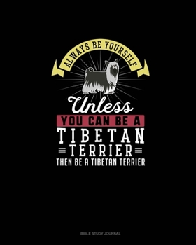 Paperback Always Be Yourself Unless You Can Be A Tibetan Terrier Then Be A Tibetan Terrier: Bible Study Journal Book
