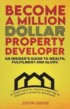 Paperback Become a Million Dollar Property Developer: An Insider's Guide to Wealth, Fulfilment and Glory Book