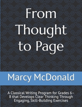 Paperback From Thought to Page: A Classical Writing Program for Grades 6-8 that Develops Clear Thinking Through Engaging, Skill-Building Exercises Book
