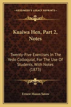 Paperback Kuaiwa Hen, Part 2, Notes: Twenty-Five Exercises In The Yedo Colloquial, For The Use Of Students, With Notes (1873) Book