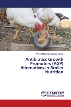 Paperback Antibiotics Growth Promoters (AGP) Alternatives in Broiler Nutrition Book