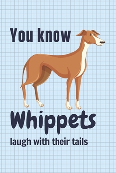Paperback You know Whippets laugh with their tails: For Whippet Dog Fans Book