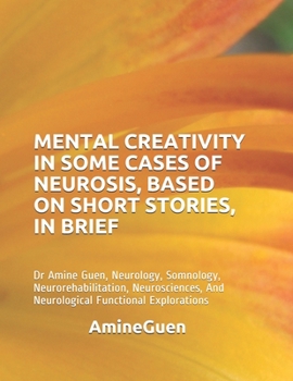 Paperback Mental Creativity in Some Cases of Neurosis, Based on Short Stories, in Brief: Dr Amine Guen, Neurology, Somnology, Neurorehabilitation, Neurosciences Book