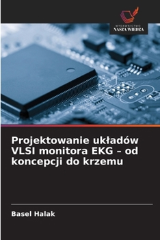 Projektowanie ukladów VLSI monitora EKG - od koncepcji do krzemu (Polish Edition)