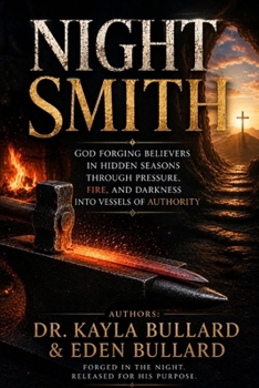 Night Smith: God Forging Believers in Hidden Seasons Through Pressure, Fire, and Darkness Into Vessels of Authority