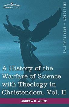 Paperback A History of the Warfare of Science with Theology in Christendom, Vol. II (in Two Volumes) Book