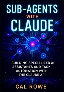 Paperback Sub-Agents with Claude: Building Specialized AI Assistants and Task Automation with the Claude API Book