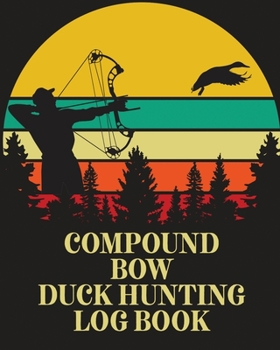 Paperback Compound Bow Duck Hunting Log Book: Waterfowl Hunters Flyway Decoy Book