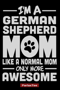 Paperback I'm A German Shepherd Mom Like A Normal Mom Only More Awesome: German Shepherd Dog Composition Notebook Blank Lined Journal Diary For Pet Dog Lover an Book