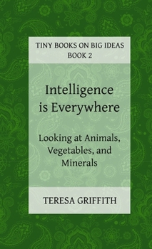 Paperback Intelligence is Everywhere - Looking at Animals, Vegetables, and Minerals Book