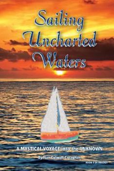 Paperback Sailing Uncharted Waters (Volume One): A Mystical Voyage into the Unknown Book