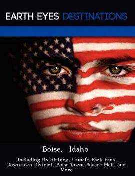 Paperback Boise, Idaho: Including Its History, Camel's Back Park, Downtown District, Boise Towne Square Mall, and More Book