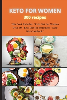 KETO FOR WOMEN 300 recipes: This Book Includes: Keto Diet For Women Over 50 + Keto Diet for Beginners + Keto Diet Cookbook