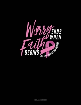 Paperback Worry Ends When The Faith Begins Breast Cancer Awareness: 3 Column Ledger Book