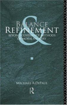 Hardcover Balance and Refinement: Beyond Coherence Methods of Moral Inquiry Book