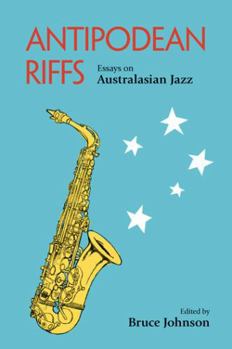 Antipodean Riffs: Essays on Australasian Jazz