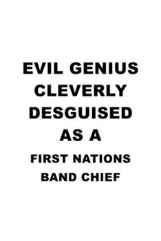 Paperback Evil Genius Cleverly Desguised As A First Nations Band Chief: Original First Nations Band Chief Notebook, Journal Gift, Diary, Doodle Gift or Notebook Book