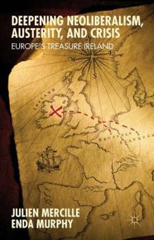 Hardcover Deepening Neoliberalism, Austerity, and Crisis: Europe's Treasure Ireland Book