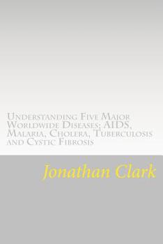 Paperback Understanding Five Major Worldwide Diseases; AIDS, Malaria, Cholera, Tu: Questions and Answers Which Help You Understand the Causes. Symptoms and Cure Book