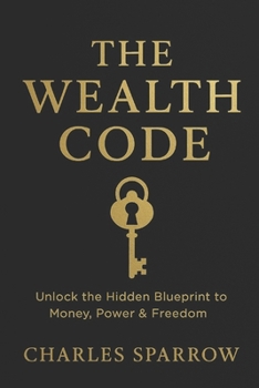 Paperback The Wealth Code: Unlock the Hidden Blueprint to Money, Power & Freedom. Book
