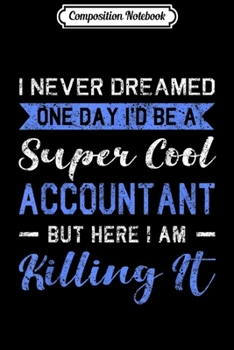Composition Notebook: I Never Dreamed One Day I'd Be A Super Cool Accountan Journal/Notebook Blank Lined Ruled 6x9 100 Pages