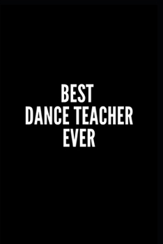 BEST DANCE TEACHER EVER: 6x9 Lined Notebook/Journal/Diary , 100 pages, Sarcastic, Humor Journal, original gift For Women/Men/Coworkers/Classmates  , ... diary for the office desk, employees, boss