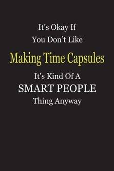 It's Okay If You Don't Like Making Time Capsules It's Kind Of A Smart People Thing Anyway: Blank Lined Notebook Journal Gift Idea