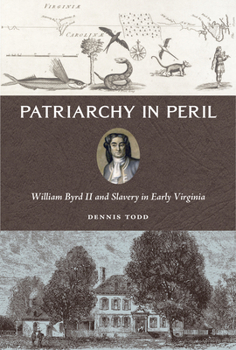 Hardcover Patriarchy in Peril: William Byrd II and Slavery in Early Virginia Book