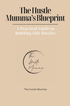 Paperback The Hustle Mumma's Blueprint: A Practical Guide to Building Side Hustles Book