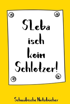 Paperback S'Leba isch koin Schlotzer! Schw?bisches Notizbuch: 120 punktkarierte Seiten in A5 als Geschenk, f?r Notizen usw. f?r echte Schwaben und die es werden [German] Book
