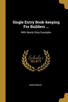 Paperback Single Entry Book-keeping For Builders ...: With Nearly Sixty Examples Book
