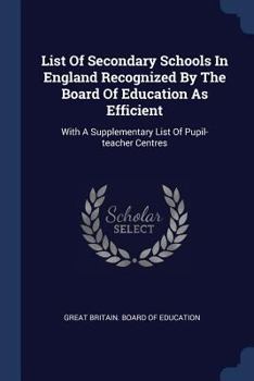 List Of Secondary Schools In England Recognized By The Board Of Education As Efficient: With A Supplementary List Of Pupil-teacher Centres