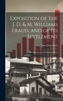 Hardcover Exposition of the J. D. & M. Williams Fraud, and of its Settlement; the Chenery & Co. Fraud, and Rem Book