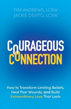 Paperback Courageous Connection: How to Transform Limiting Beliefs, Heal Past Wounds, and Build Extraordinary Love That Lasts Book