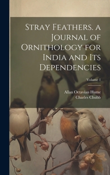 Hardcover Stray Feathers. a Journal of Ornithology for India and Its Dependencies; Volume 1 Book