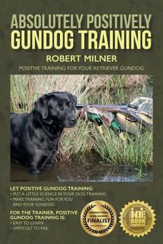 Paperback Absolutely Positively Gundog Training: Positive Training for Your Retriever Gundog Book