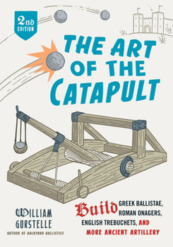 Paperback The Art of the Catapult: Build Greek Ballistae, Roman Onagers, English Trebuchets, and More Ancient Artillery Book