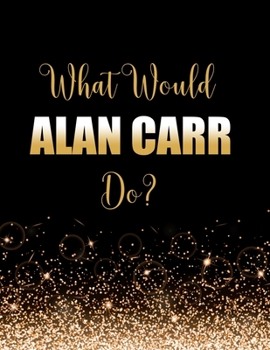 Paperback What Would Alan Carr Do?: Large Notebook/Diary/Journal for Writing 100 Pages, Alan Carr Gift for Fans Book