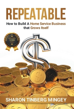Repeatable: How to Build A Home Service Business that Grows Itself