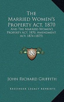 The Married Women's Property Act, 1870: And The Married Women's Property Act, 1870, Amendment Act, 1874
