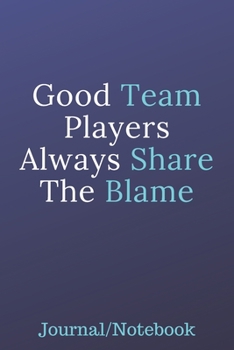 Paperback Good Team Players Always Share The Blame: Journal Notebook Book