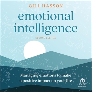 Emotional Intelligence: Managing Emotions to Make a Positiveimpact on Your Life (2nd Edition)